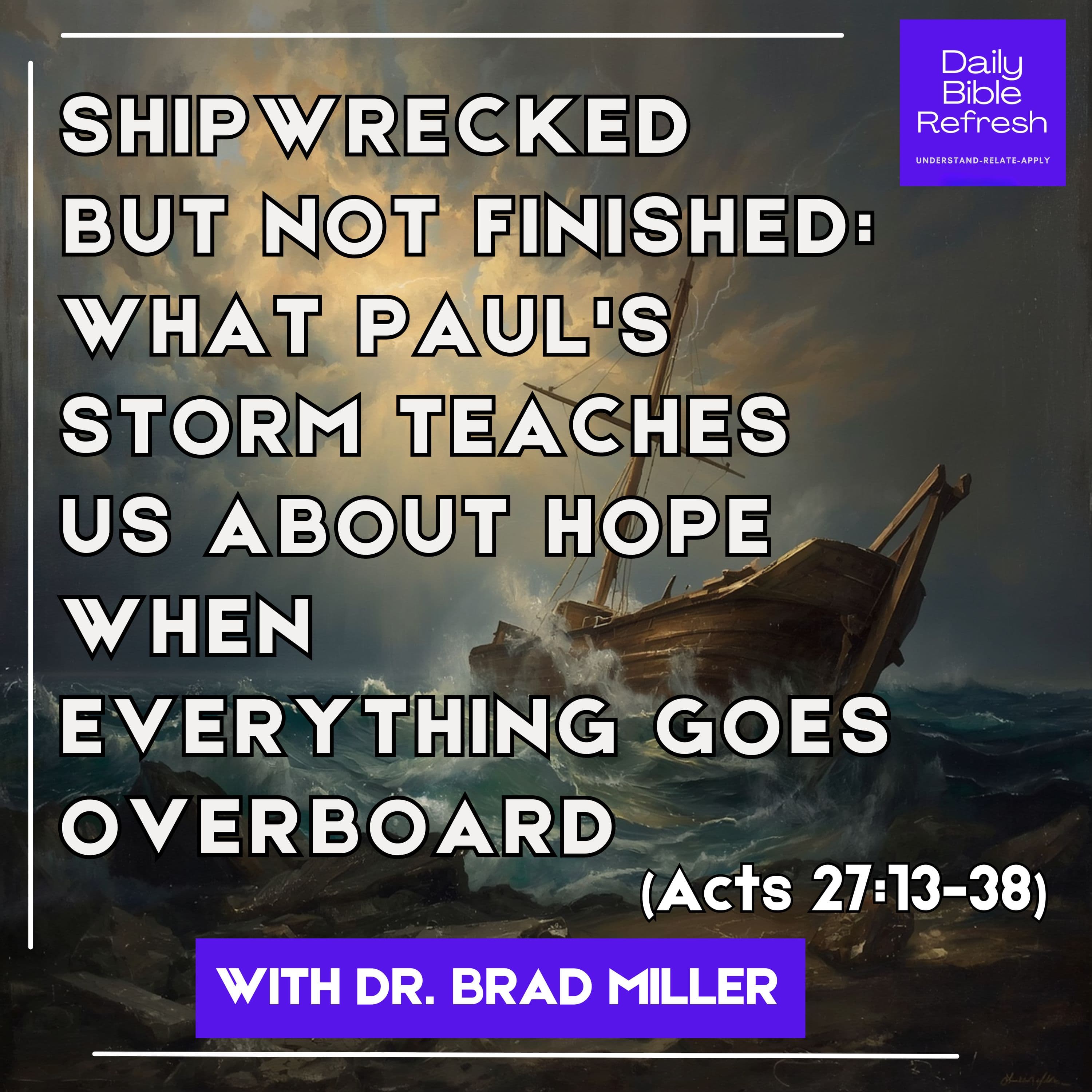 Shipwrecked But Not Finished: What Paul's Storm Teaches Us About Hope When Everything Goes Overboard (Acts 27:13-38)