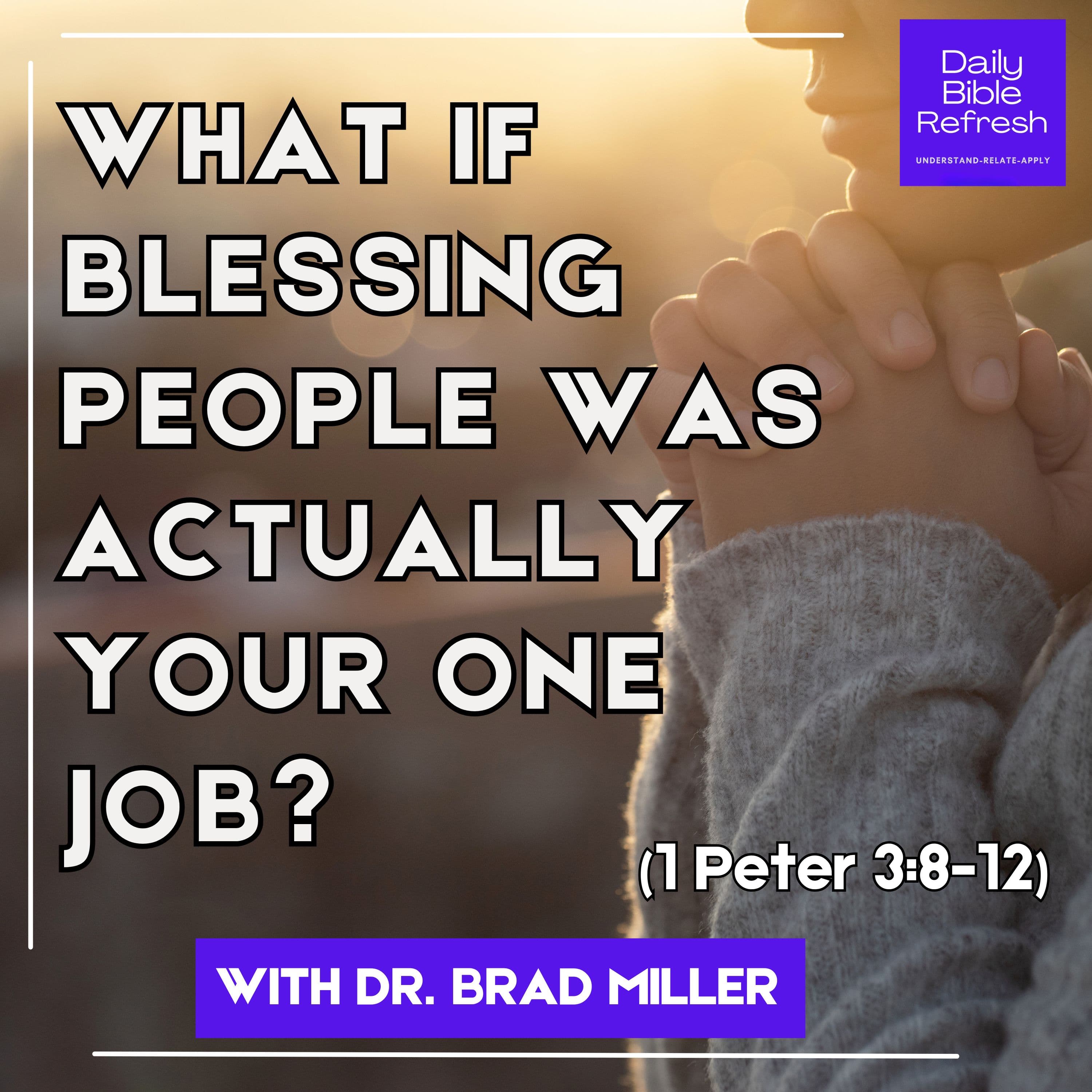 What If Blessing People Was Actually Your One Job? (1 Peter 3:8-12)