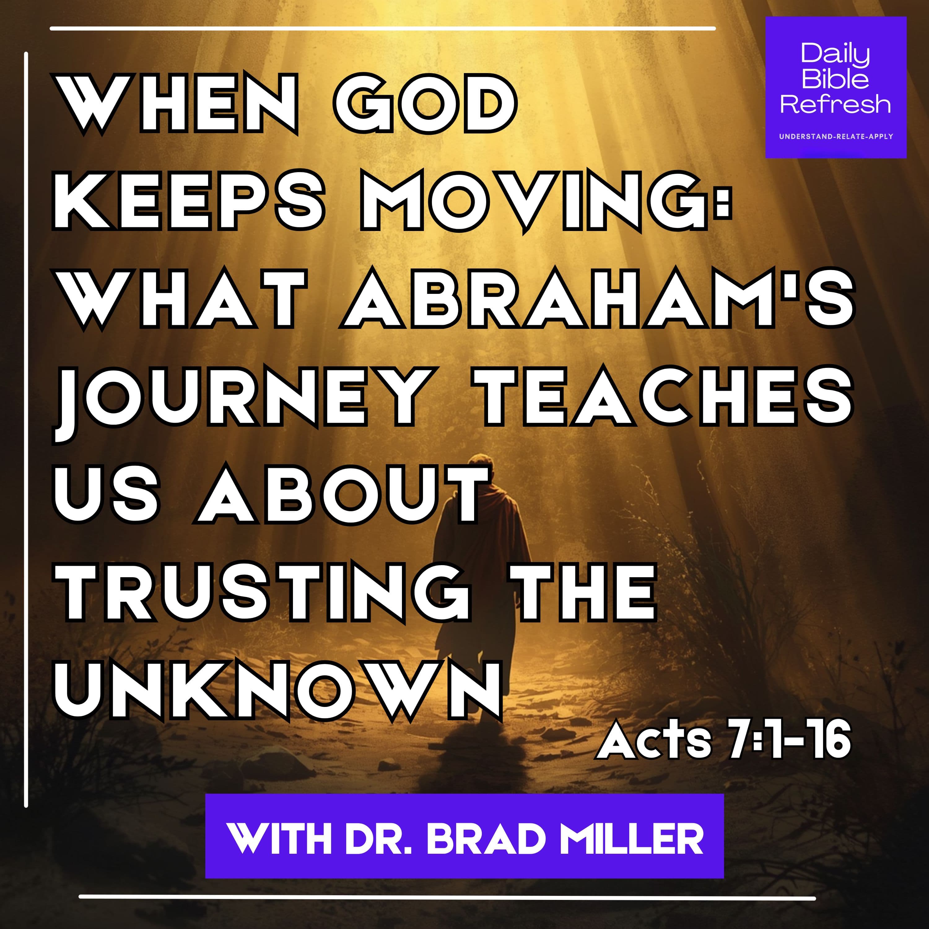 When God Keeps Moving: What Abraham's Journey Teaches Us About Trusting the Unknown (Acts 7:1-16)