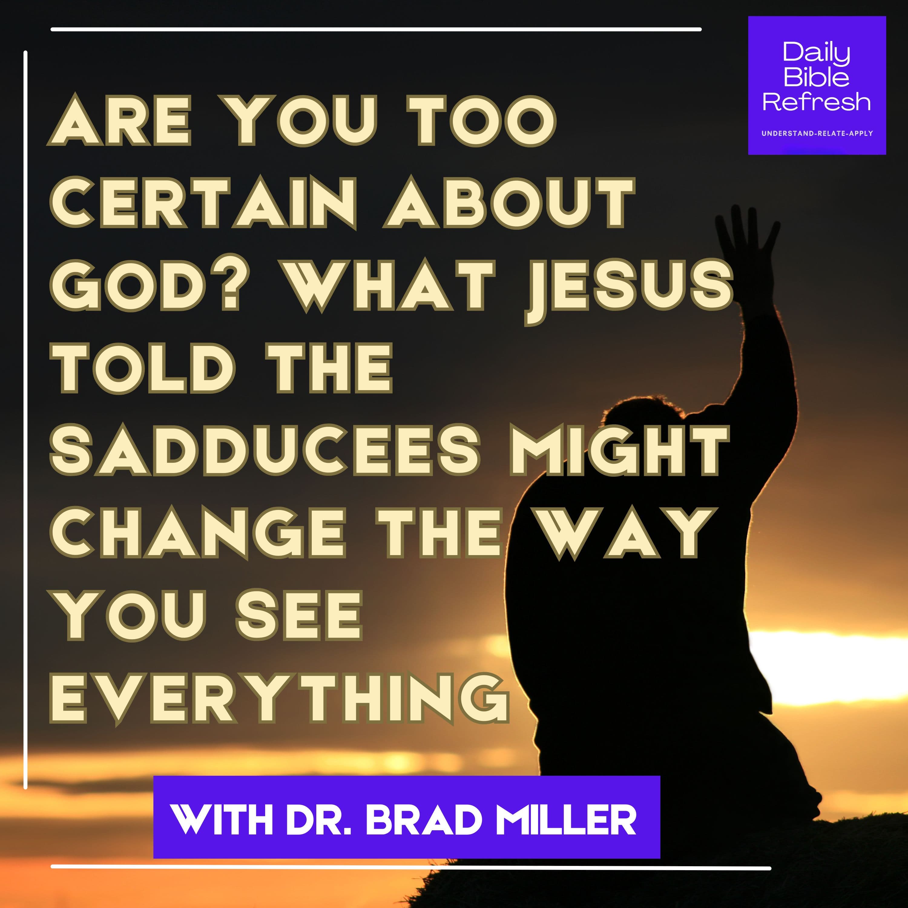 Are You Too Certain About God? What Jesus Told the Sadducees Might Change the Way You See Everything