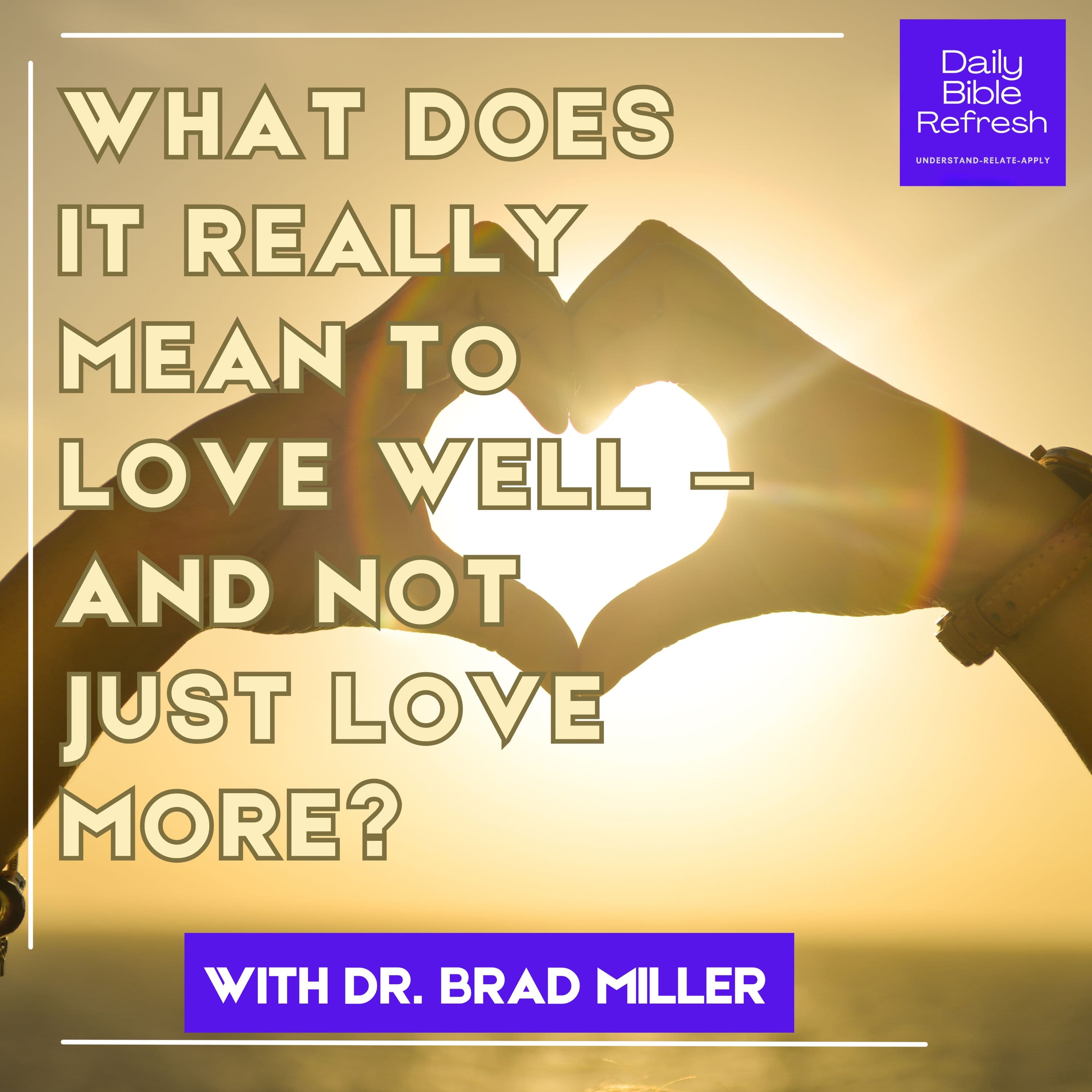 What Does It Really Mean to Love Well — and Not Just Love More?