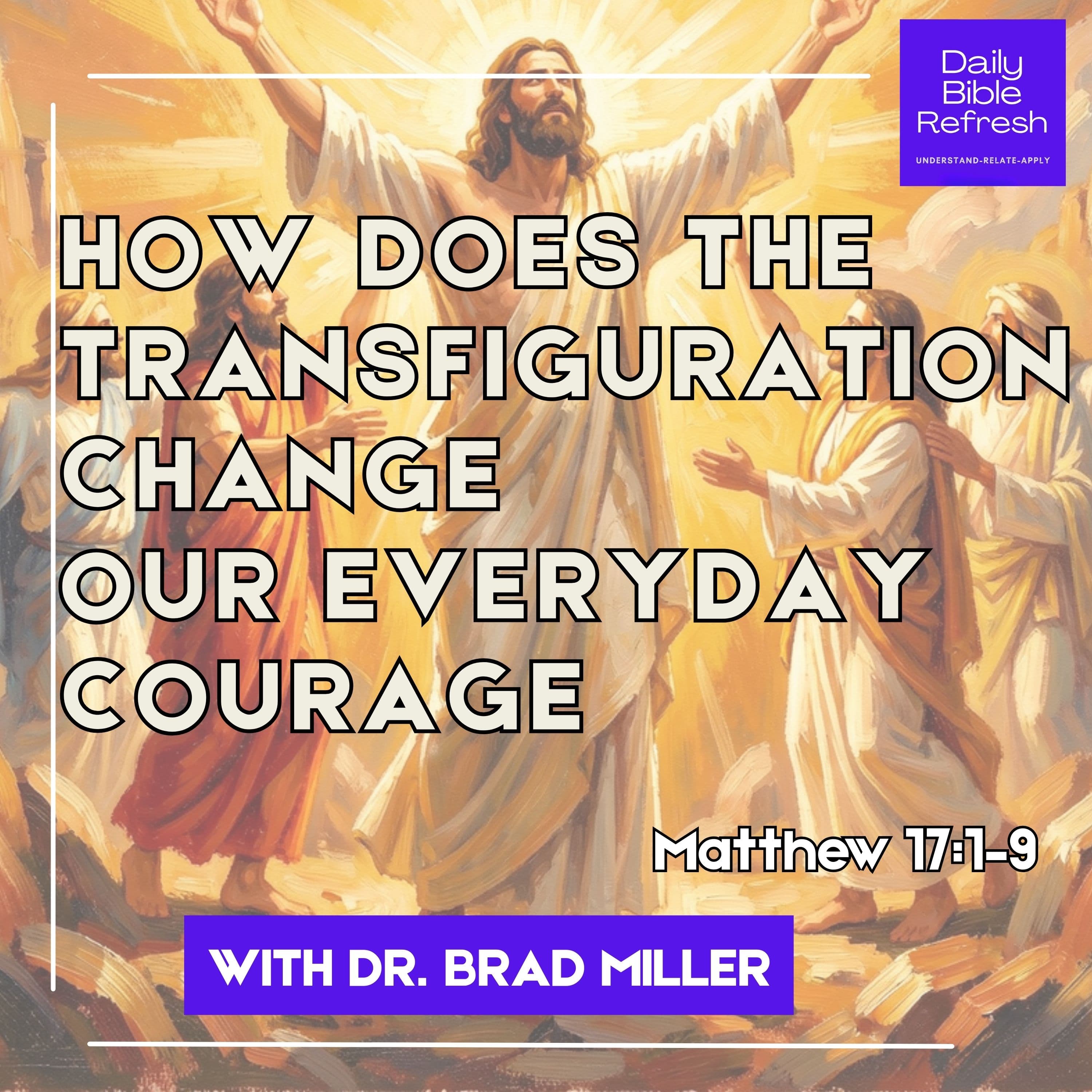 How Does the Transfiguration Change Our Everyday Courage? Matthew 17:1–9