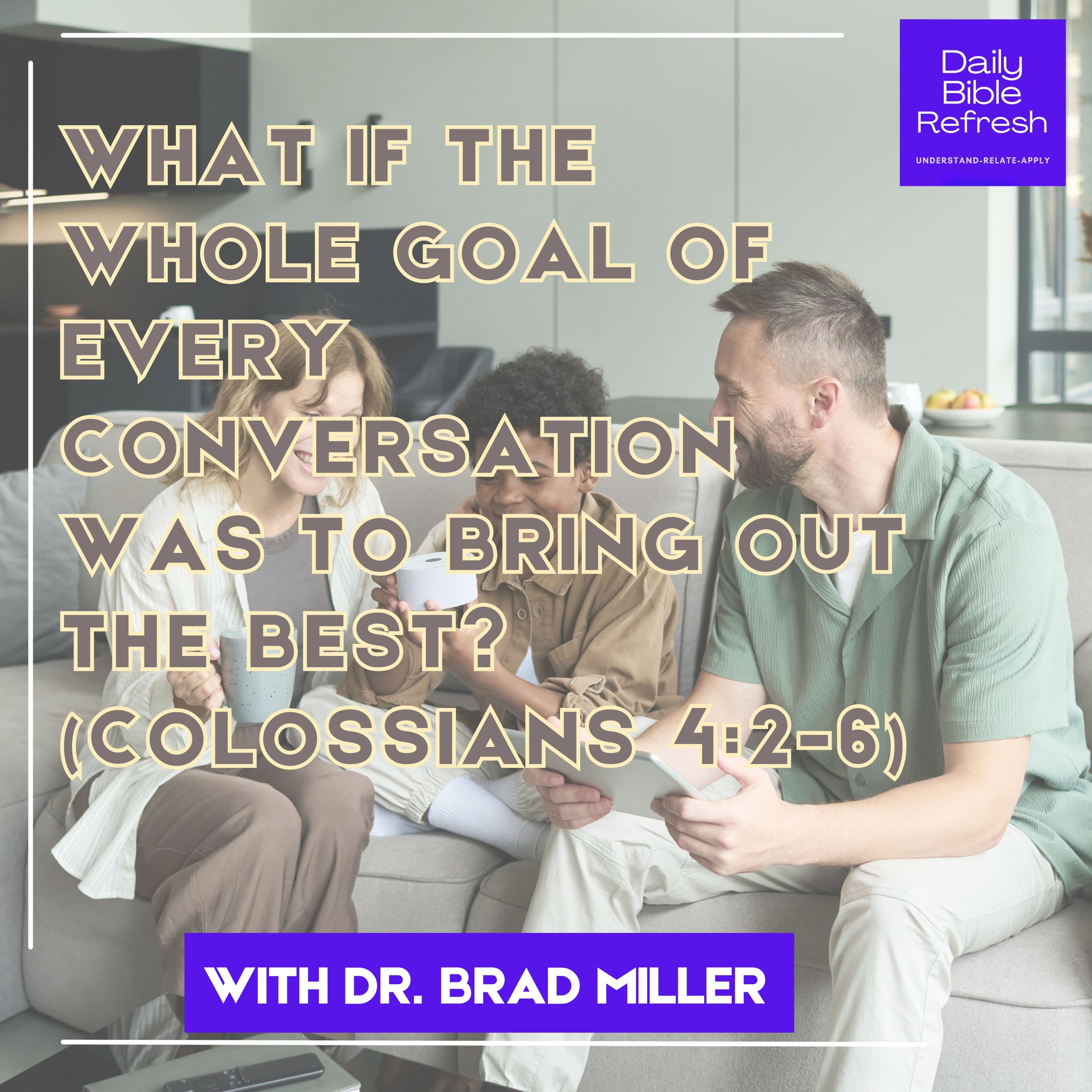 What If the Whole Goal of Every Conversation Was to Bring Out the Best? (Colossians 4:2-6)