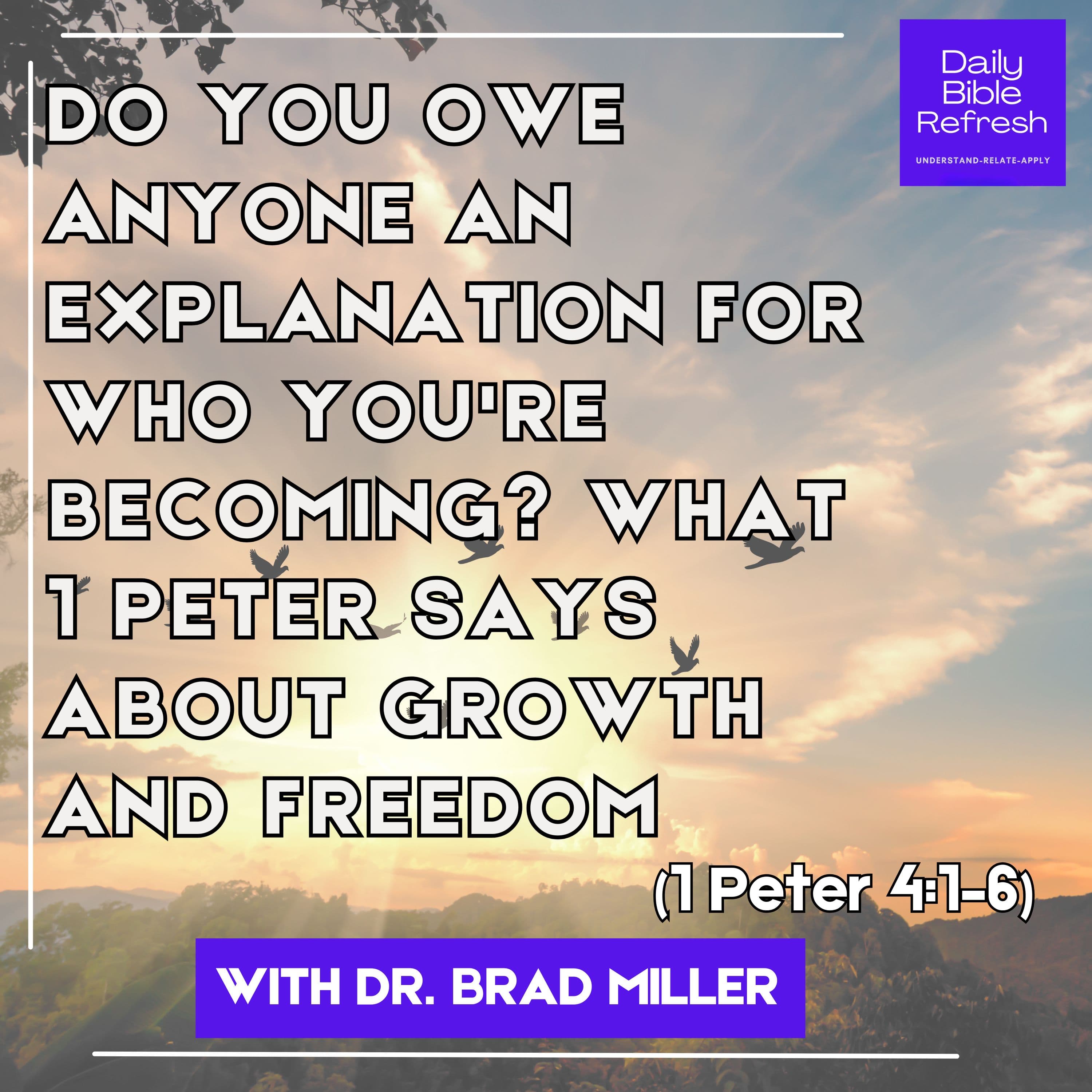 Do You Owe Anyone an Explanation for Who You're Becoming? What 1 Peter Says About Growth and Freedom — 1 Peter 4:1–6