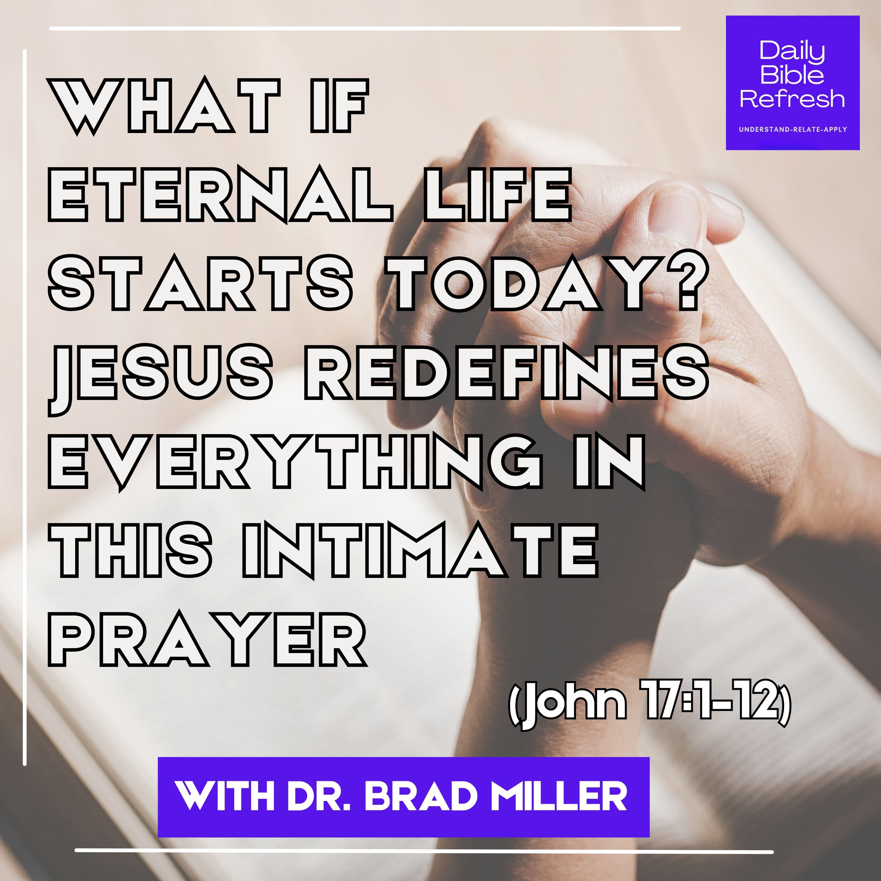 What If Eternal Life Starts Today? Jesus Redefines Everything in This Intimate Prayer — John 17:1–12