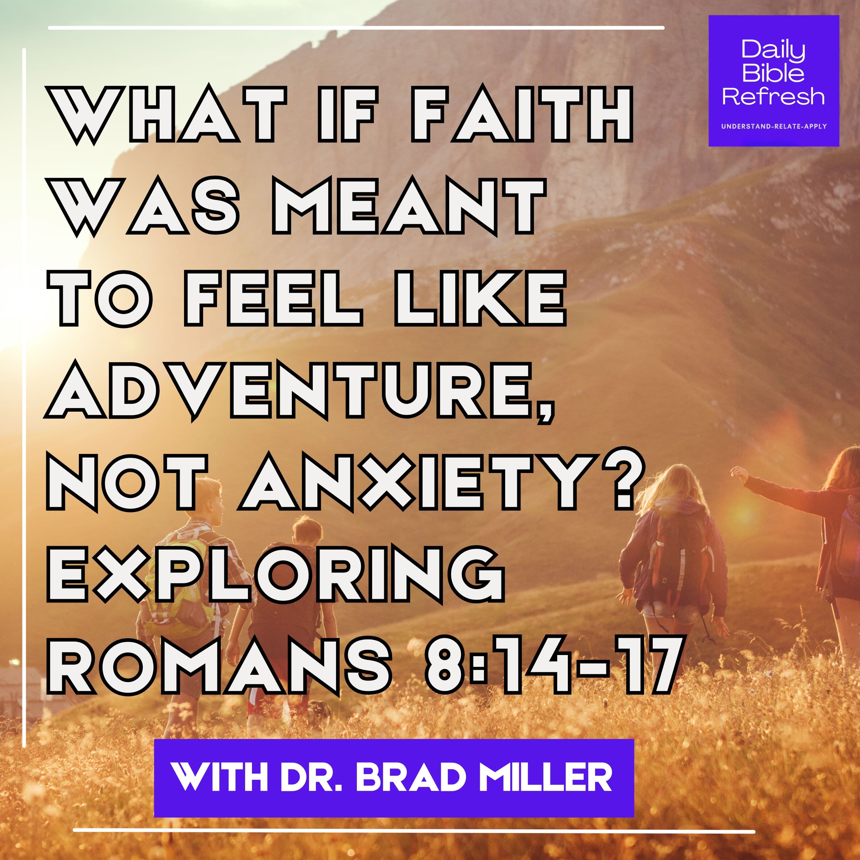 What If Faith Was Meant to Feel Like Adventure, Not Anxiety? Exploring Romans 8:14-17