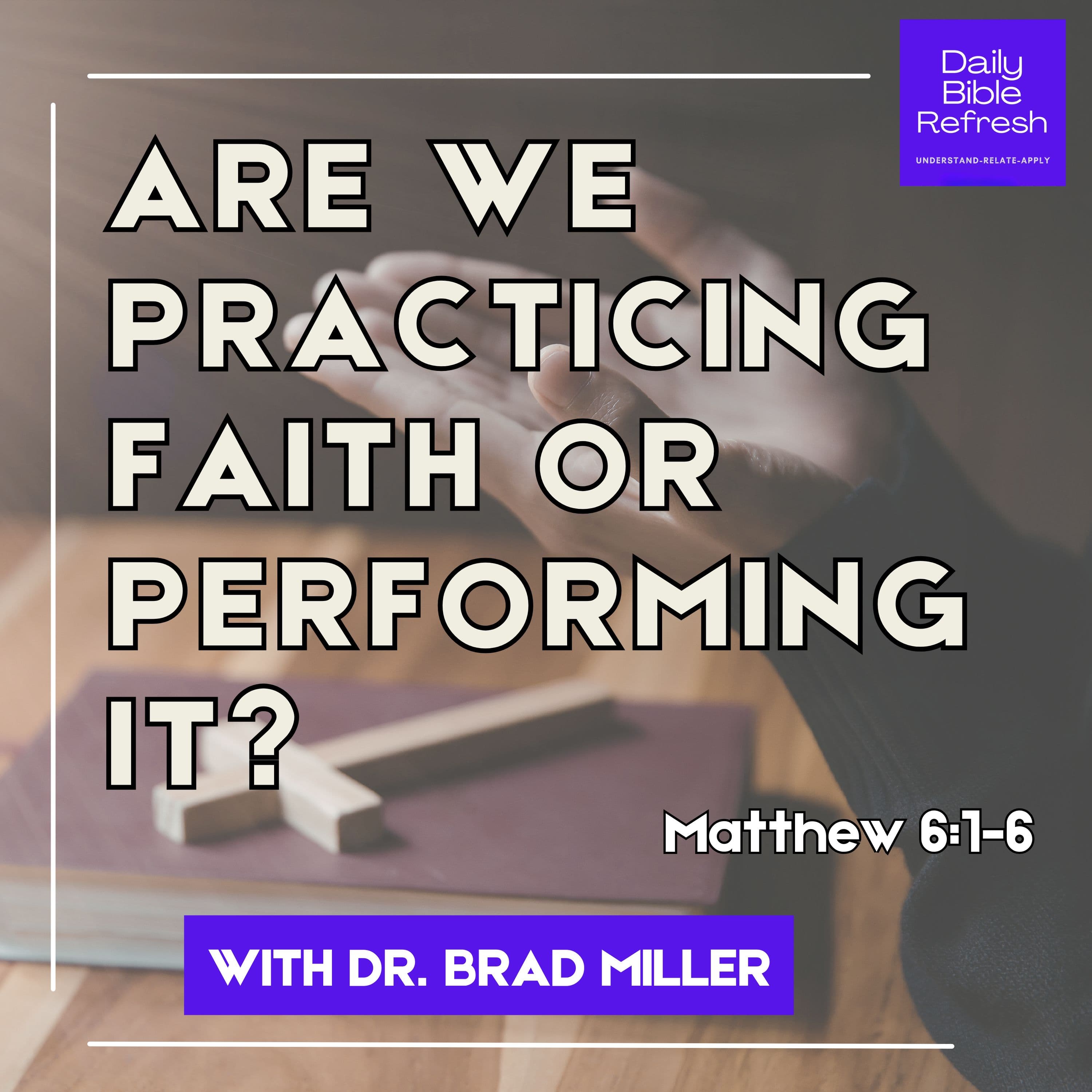 Are We Practicing Faith or Performing It? Matthew 6:1–6