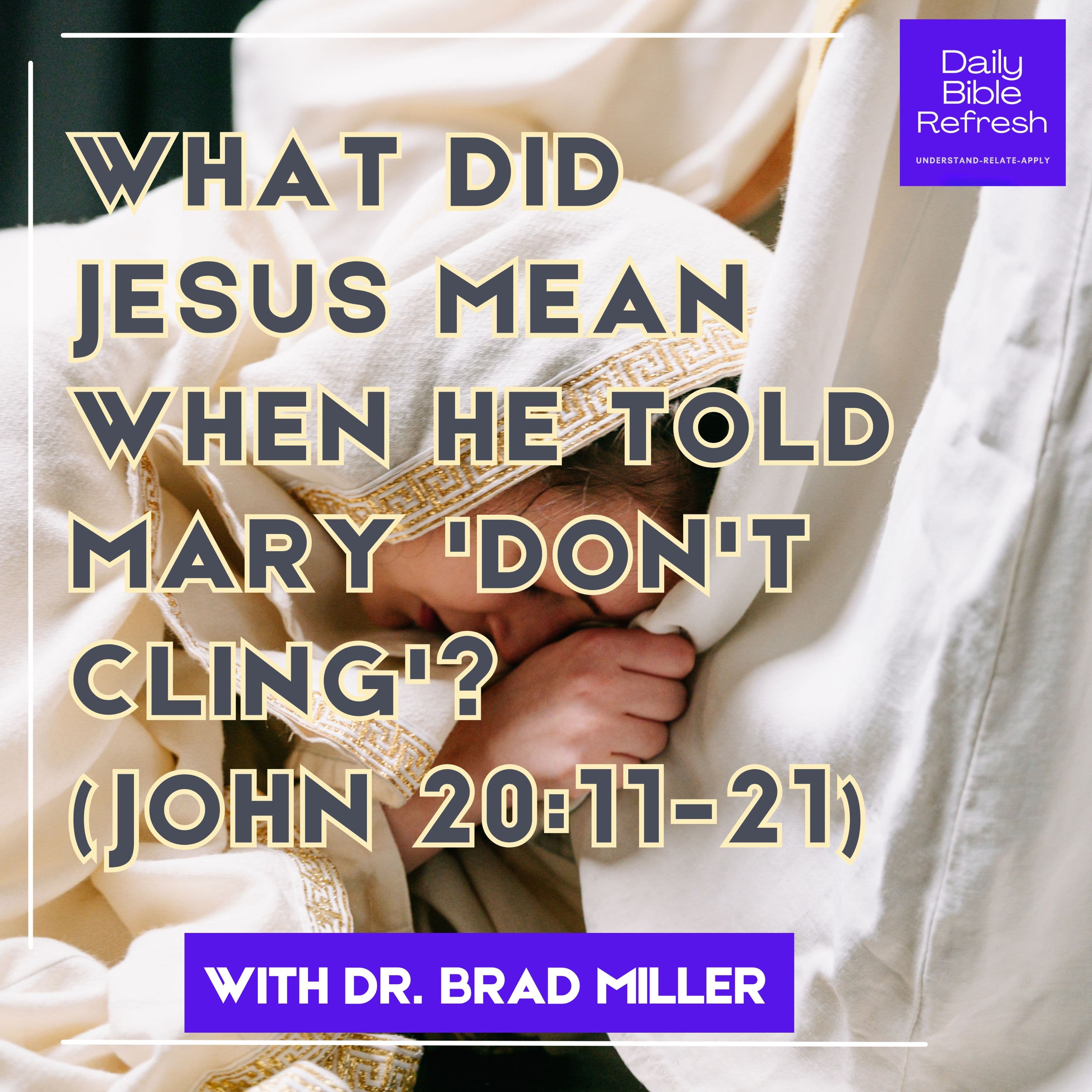 What Did Jesus Mean When He Told Mary 'Don't Cling'? (John 20:11-21)
