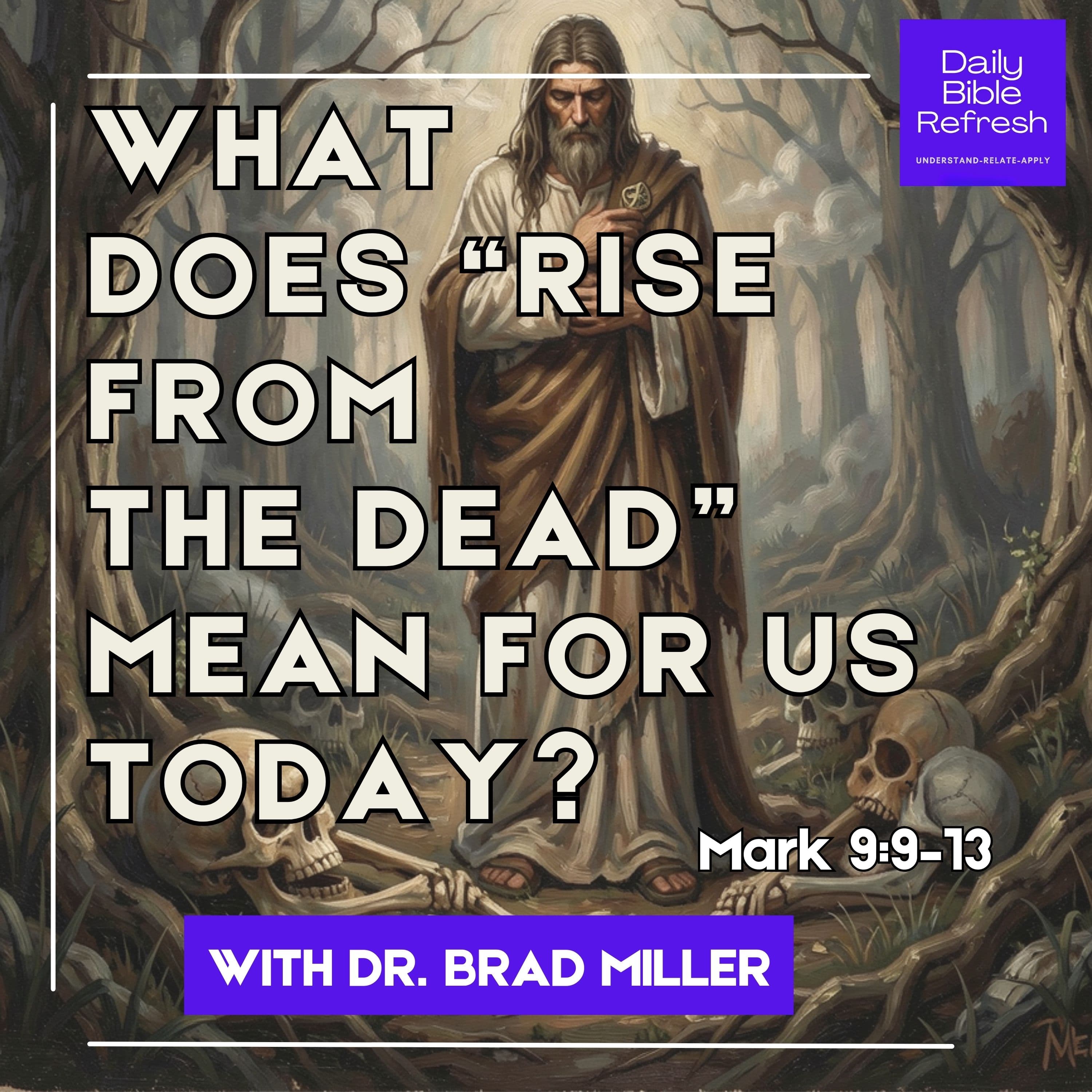 What Does “Rise from the Dead” Mean for Us Today? Mark 9:9–13